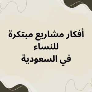 Read more about the article أفكار مشاريع مبتكرة للنساء في السعودية