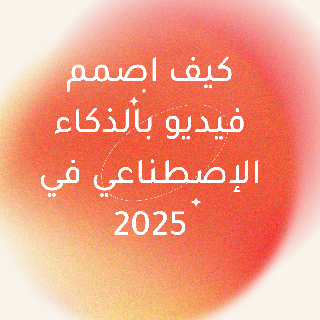 You are currently viewing كيف اصمم فيديو بالذكاء الإصطناعي في 2025